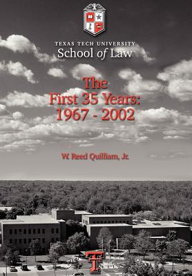 Texas Tech University School of Law: The First 35 Years: 1967-2002 By Jr. Quilliam, W. Reed Cover Image