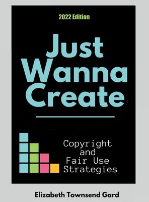 Just Wanna Create: Copyright and Fair Use Strategies (2nd Edition 
