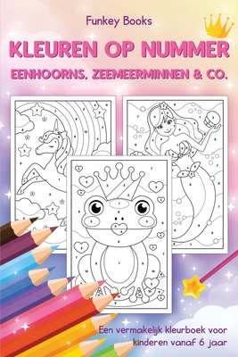 Vervorming College Klein Kleuren op nummer - Eenhoorns, zeemeerminnen & Co.: Een vermakelijk  kleurboek voor kinderen vanaf 6 jaar (Paperback) | Boulder Book Store