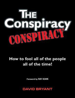 The Conspiracy Conspiracy: How to fool all of the people all of the time! Cover Image
