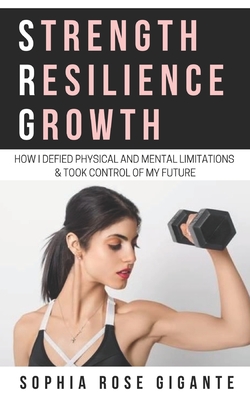 Strength, Resilience, Growth: How I Defied Physical and Mental Limitations and Took Control of My Future