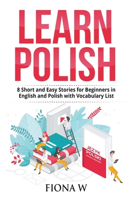 Learn Polish: 8 Short and Easy Stories for Beginners in English and Polish with Vocabulary Lists By Fiona W Cover Image