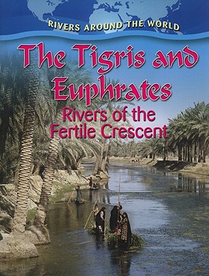 The Tigris and Euphrates: Rivers of the Fertile Crescent (Rivers Around the World) Cover Image
