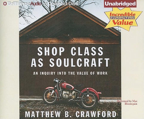 Shop Class as Soulcraft: An Inquiry Into the Value of Work By Matthew B. Crawford, Max Bloomquist (Read by) Cover Image