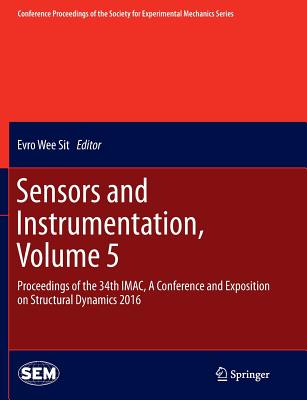 Sensors and Instrumentation, Volume 5: Proceedings of the 34th Imac, a Conference and Exposition on Structural Dynamics 2016 (Conference Proceedings of the Society for Experimental Mecha) By Evro Wee Sit (Editor) Cover Image