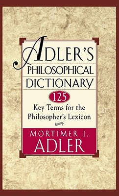 Adler's Philosophical Dictionary: 125 Key Terms for the Philosopher's Lexicon By Mortimer J. Adler Cover Image
