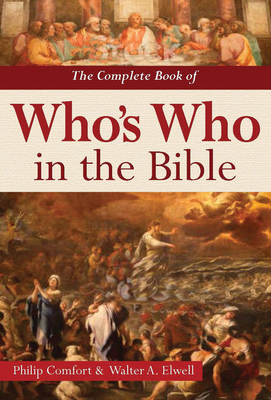 The Complete Book of Who's Who in the Bible By Philip Comfort, Walter A. Elwell Cover Image