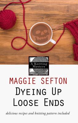 Dyeing Up Loose Ends (Knitting Mystery) Cover Image