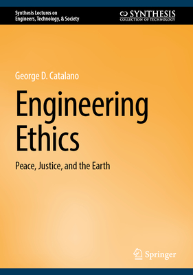 Engineering Ethics: Peace, Justice, and the Earth (Synthesis Lectures on Engineers)