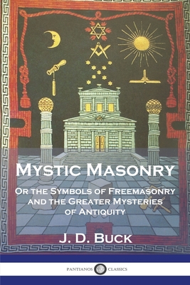 Mystic Masonry: Or the Symbols of Freemasonry and the Greater Mysteries of Antiquity Cover Image