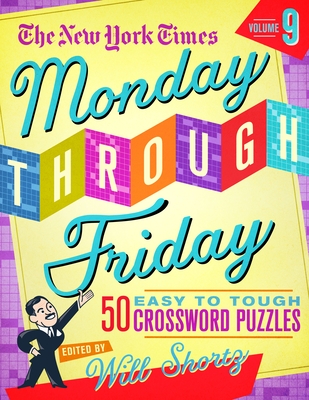 The New York Times Monday Through Friday Easy to Tough Crossword Puzzles Volume 9: 50 Puzzles from the Pages of the New York Times By The New York Times, Will Shortz (Editor) Cover Image