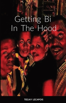 Getting Bi In The Hood By Teejay Lecapois Cover Image