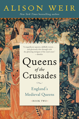 Queens of the Crusades: England's Medieval Queens Book Two By Alison Weir Cover Image