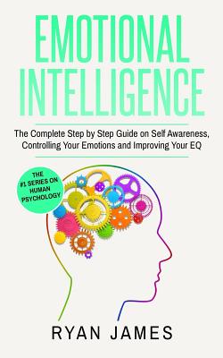 Emotional Intelligence: The Complete Step by Step Guide on Self Awareness, Controlling Your Emotions and Improving Your EQ Cover Image