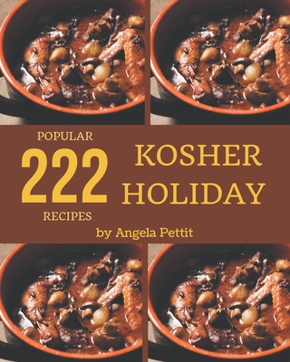 222 Popular Kosher Holiday Recipes: The Best-ever of Kosher Holiday Cookbook By Angela Pettit Cover Image