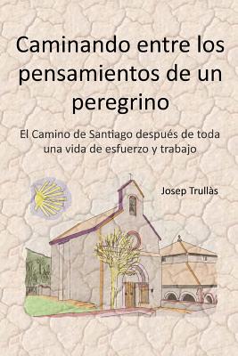 Caminando entre los pensamientos de un peregrino: El Camino de Santiago después de toda una vida de esfuerzo y trabajo By Josep Trullas Cover Image