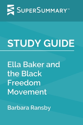 Study Guide: Ella Baker and the Black Freedom Movement by Barbara Ransby (SuperSummary) Cover Image