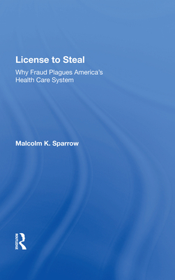 License to Steal: How Fraud Bleeds America's Health Care System, Updated Edition By Malcolm K. Sparrow Cover Image