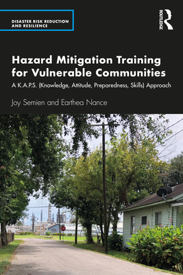 Hazard Mitigation Training for Vulnerable Communities: A K.A.P.S. (Knowledge, Attitude, Preparedness, Skills) Approach (Disaster Risk Reduction and Resilience) By Joy Semien, Earthea Nance Cover Image