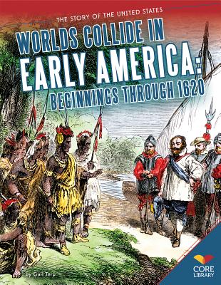 Worlds Collide in Early America: Beginnings Through 1620: Beginnings Through 1620 (Story of the United States) By Gail Terp Cover Image