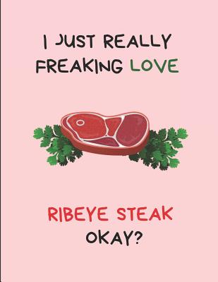 I Just Really Freaking Love Ribeye Steak Okay?: Customized Note Pad By Yespen Yespencil Cover Image