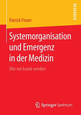 Systemorganisation Und Emergenz in Der Medizin: Wie Wir Krank Werden Cover Image