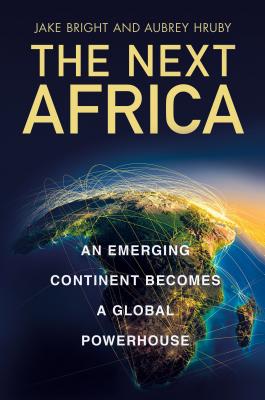 The Next Africa: An Emerging Continent Becomes a Global Powerhouse Cover Image