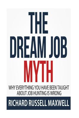 The Dream Job Myth: Why Everything You Have Been Taught About Job Hunting Is Wrong By Richard Russell Maxwell Cover Image