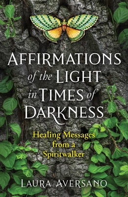Affirmations of the Light in Times of Darkness: Healing Messages from a Spiritwalker By Laura Aversano Cover Image