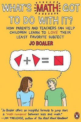 What's Math Got to Do with It?: How Parents and Teachers Can Help Children Learn to Love Their Least Favorite Subject By Jo Boaler Cover Image