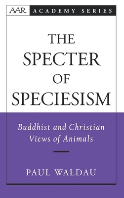 The Specter of Speciesism: Buddhist and Christian Views of Animals (AAR Academy) Cover Image
