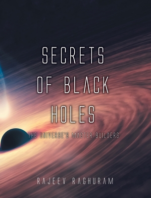 Secrets of Black Holes: The Universe's Master Builders By Rajeev Raghuram Cover Image