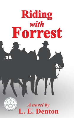 Riding With Forrest: The Memoir of John Barrett, Escort Company, Forrest's Cavalry, CSA, during the War Between the States (A Novel) By L. E. Denton Cover Image