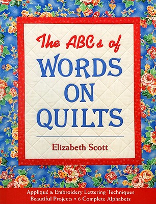 The ABCs of Words on Quilts: Applique & Embroidery Lettering Techniques Beautiful Projects 6 Complete Alphabets Cover Image