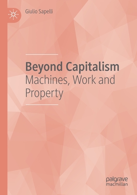 Beyond Capitalism: Machines, Work and Property By Giulio Sapelli Cover Image