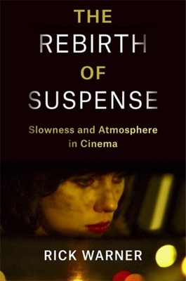 The Rebirth of Suspense: Slowness and Atmosphere in Cinema (Film and Culture)
