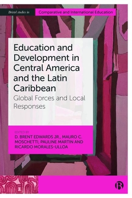 Education and Development in Central America and the Latin Caribbean: Global Forces and Local Responses (Bristol Studies in Comparative and International Education)