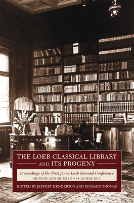 The Loeb Classical Library and Its Progeny: Proceedings of the First James Loeb Biennial Conference, Munich and Murnau 18-20 May 2017 Cover Image