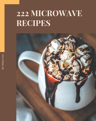 222 Microwave Recipes: Discover Microwave Cookbook NOW! By Frida Fox Cover Image