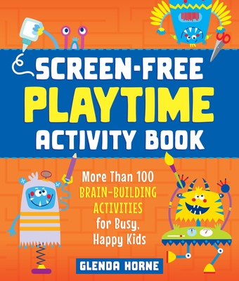 Screen-Free Playtime Activity Book: More Than 100 Brain-Building Activities for Busy, Happy Kids Cover Image