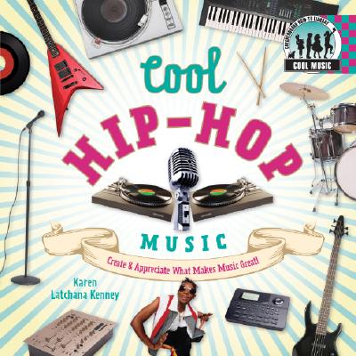 Cool Hip-Hop Music: Create & Appreciate What Makes Music Great!: Create & Appreciate What Makes Music Great! (Cool Music) By Karen Kenney Cover Image