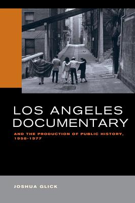 Los Angeles Documentary and the Production of Public History, 1958-1977 Cover Image