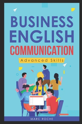 Business English Communication: Advanced Skills (c). Master English for Business & Professional Purposes. How to Communicate at Work: +700 Online Busi Cover Image