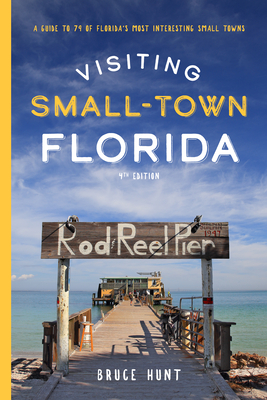 Visiting Small-Town Florida: A Guide to 79 of Florida's Most Interesting Small Towns By Bruce Hunt Cover Image