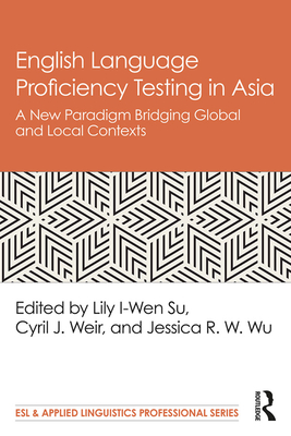 English Language Proficiency Testing in Asia: A New Paradigm Bridging Global and Local Contexts (ESL & Applied Linguistics Professional) Cover Image