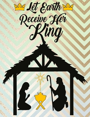 Let Earth Receive Her King: Christian Coloring Book For Kids Of All Ages Perfect Children's Gift About The Birth Of Jesus Using Words From A-Z Fou By Tophat Christian Journals Cover Image
