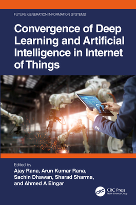 Convergence of Deep Learning and Artificial Intelligence in Internet of Things By Ajay Rana (Editor), Arun Kumar Rana (Editor), Sachin Dhawan (Editor) Cover Image