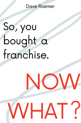 So, You Bought a Franchise. Now What? cover