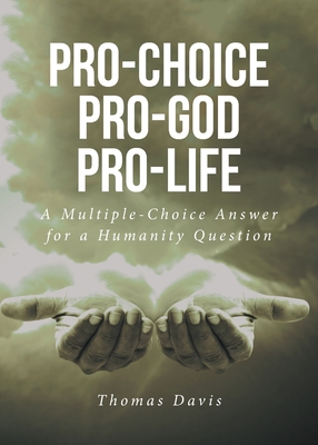 Pro-Choice Pro-God Pro-Life: A Multiple-Choice Answer for a Humanity Question Cover Image