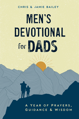 Men's Devotional for Dads: A Year of Prayers, Guidance, and Wisdom By Chris Bailey, Jamie Bailey Cover Image